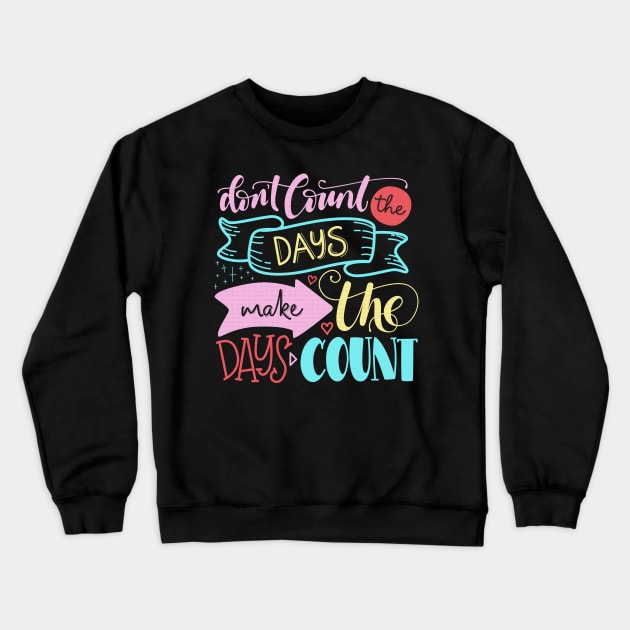 Don't count the days make the days count - Quote Crewneck Sweatshirt by RedCrunch